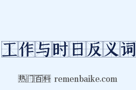 工作与时日反义词是什么意思的图片
